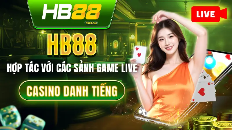 HB88 hợp tác với các sảnh game live casino danh tiếng